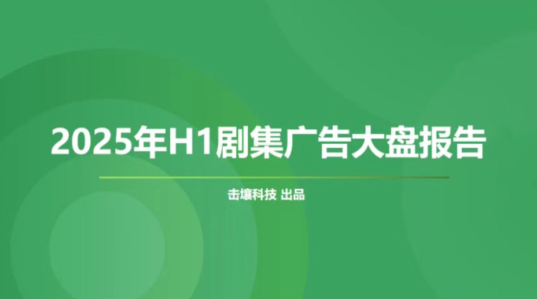 击壤数据 | 2025年H1剧集广告大盘报告